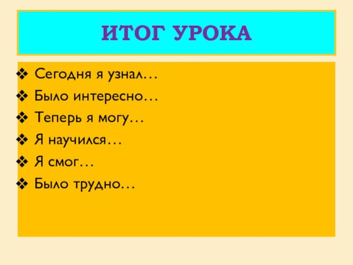 ИТОГ УРОКАСегодня я узнал…Было интересно…Теперь я могу…Я научился…Я смог…Было трудно…