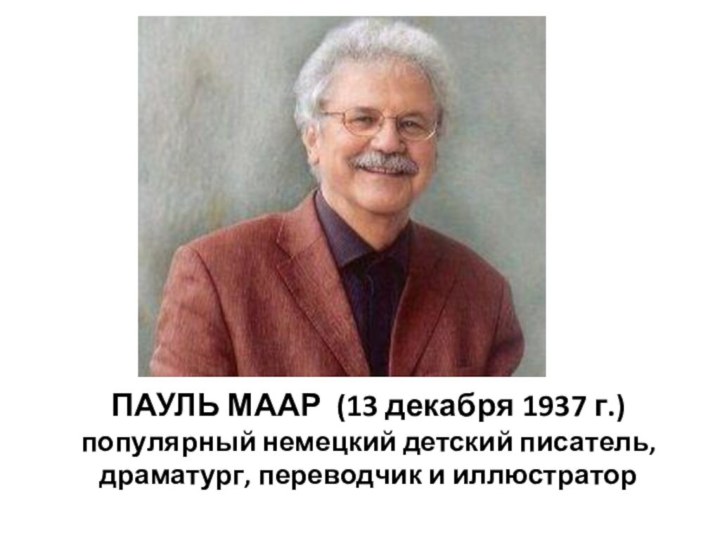 ПАУЛЬ МААР (13 декабря 1937 г.)популярный немецкий детский писатель, драматург, переводчик и иллюстратор