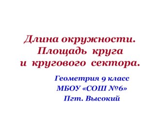 Презентация урока геометрии 9 класс Длина окружности. Площадь круга и кругового сектора.