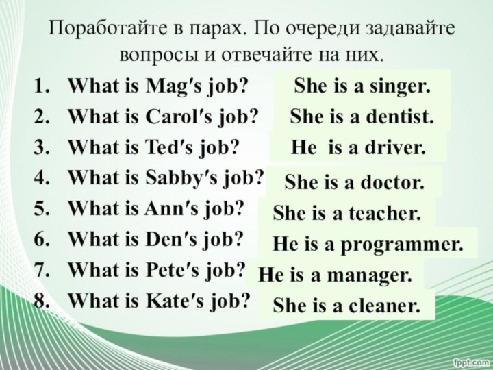 Поработайте в парах. По очереди задавайте вопросы и отвечайте на них.What is