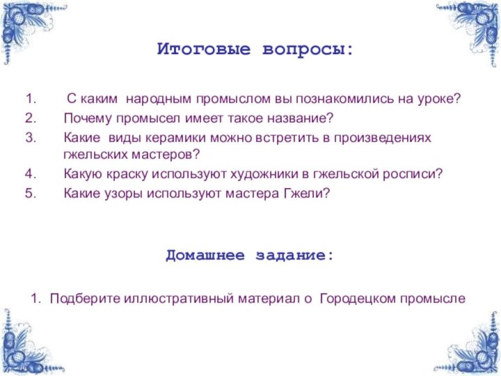 Итоговые вопросы: С каким народным промыслом вы познакомились на уроке?Почему промысел имеет