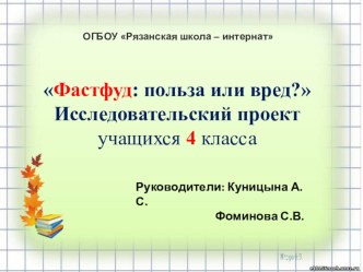 ПРЕЗЕНТАЦИЯ ПО ОКРУЖАЮЩЕМУ МИРУ НА ТЕМУ: фАСТФУД : ПОЛЬЗА ИЛИ ВРЕД? ИССЛЕДОВАТЕЛЬСКИЙ ПРОЕКТ УЧАЩИХСЯ 4 КЛАССА ОГБОУ РЯЗАНСКАЯ ШКОЛА - ИНТЕРНАТ