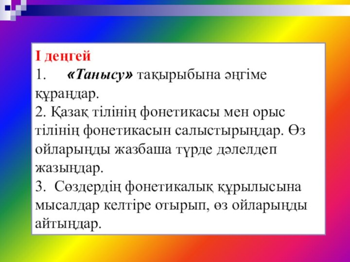 І деңгей1.   «Танысу» тақырыбына әңгіме құраңдар.2. Қазақ тілінің фонетикасы мен