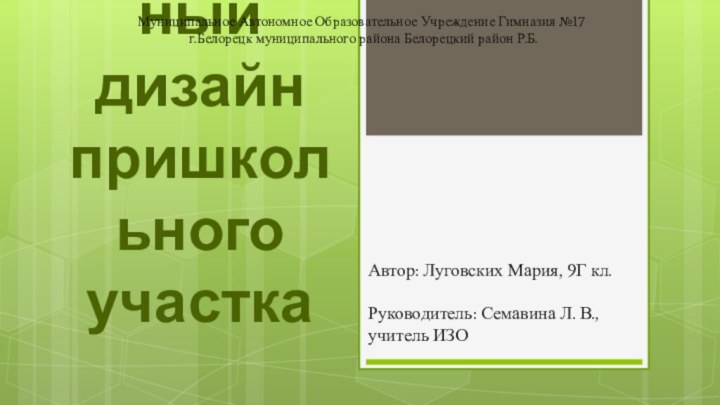 Ландшафтный дизайн пришкольного участкаМуниципальное Автономное Образовательное Учреждение Гимназия №17 г.Белорецк муниципального района