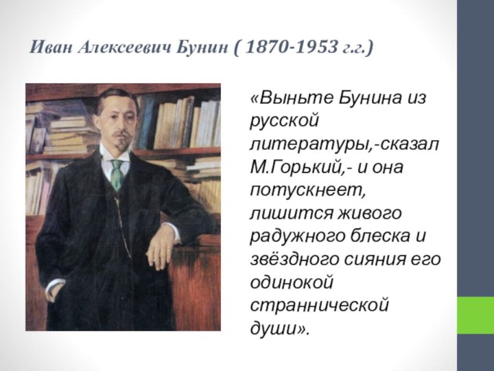 Иван Алексеевич Бунин ( 1870-1953 г.г.)«Выньте Бунина из русской литературы,-сказал М.Горький,- и