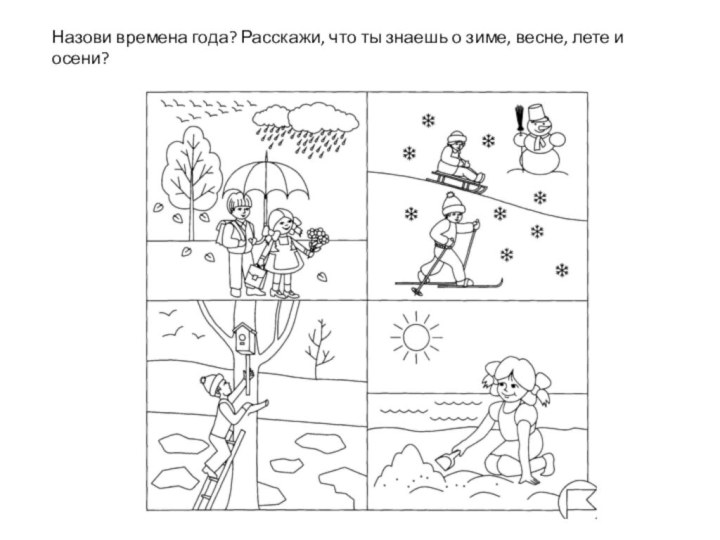 Назови времена года? Расскажи, что ты знаешь о зиме, весне, лете и осени?