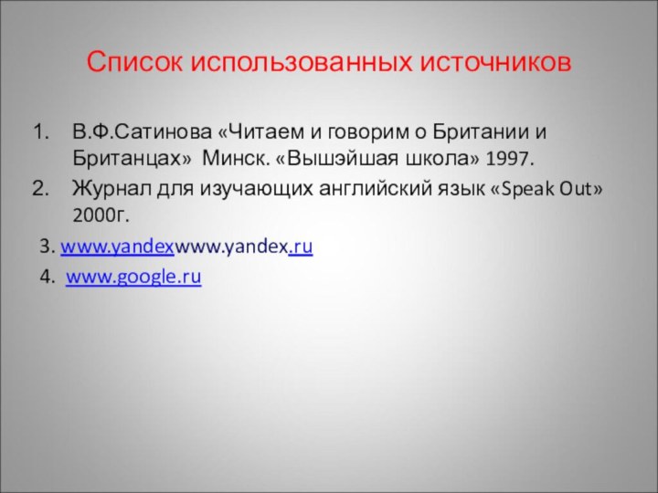 Список использованных источниковВ.Ф.Сатинова «Читаем и говорим о Британии и Британцах» Минск. «Вышэйшая