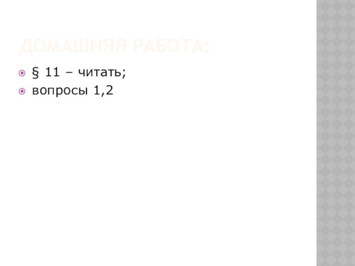 ДОМАШНЯЯ РАБОТА: § 11 – читать;вопросы 1,2