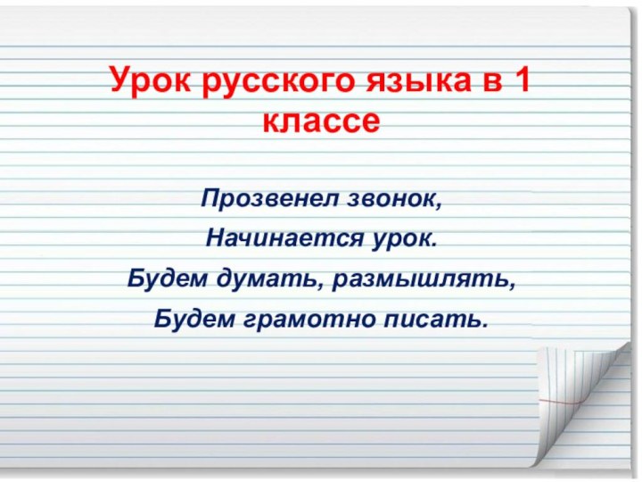 Урок русского языка в 1 классеПрозвенел звонок, Начинается урок.Будем думать, размышлять,Будем грамотно писать.