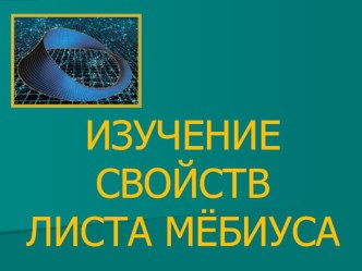 Презентация к научно-исследовательской работе Изучение свойств листа Мёбиуса