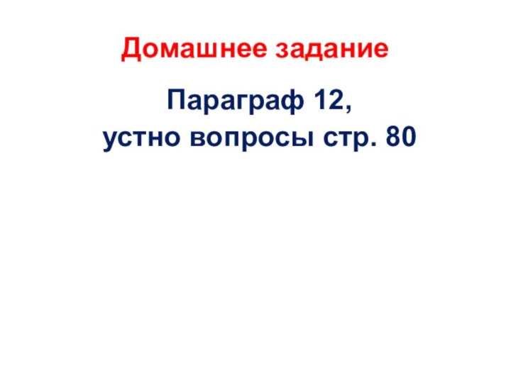 Домашнее заданиеПараграф 12, устно вопросы стр. 80