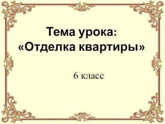 Презентация по технологии на тему: Отделка квартиры (6 класс)