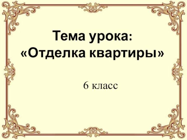 6 классТема урока: «Отделка квартиры»