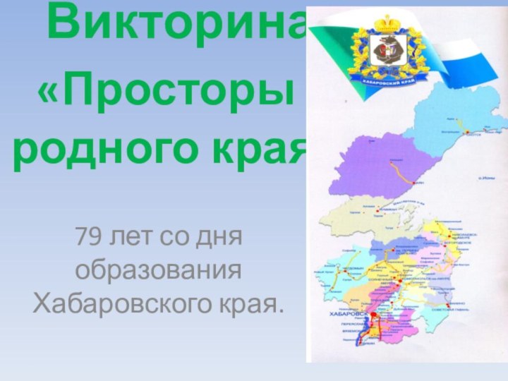 Викторина   «Просторы родного края» 79 лет со дня образования Хабаровского края.