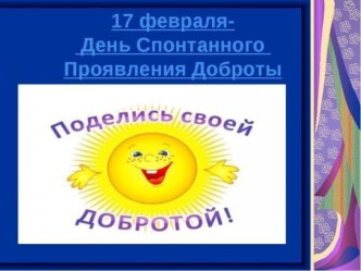 Презентация к внеклассному мероприятию День спонтанного проявления доброты - 17 февраля