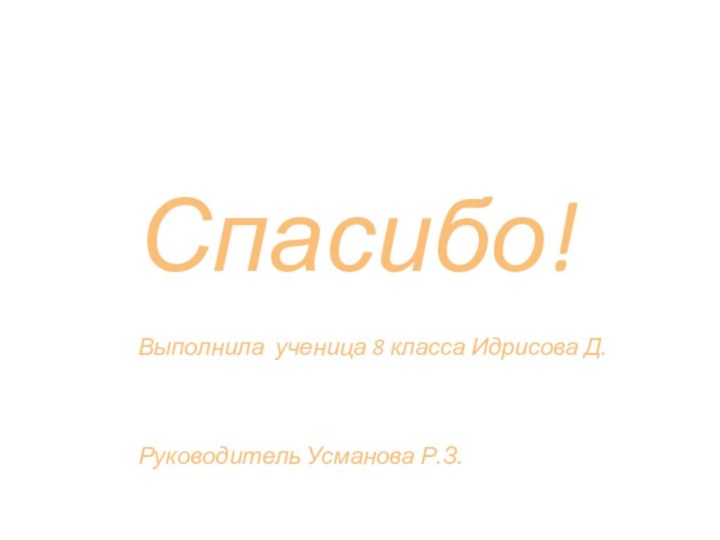 Спасибо!Выполнила ученица 8 класса Идрисова Д.