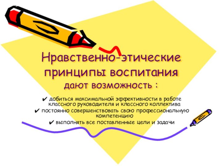 Нравственно-этические принципы воспитания дают возможность : добиться максимальной эффективности в работе классного