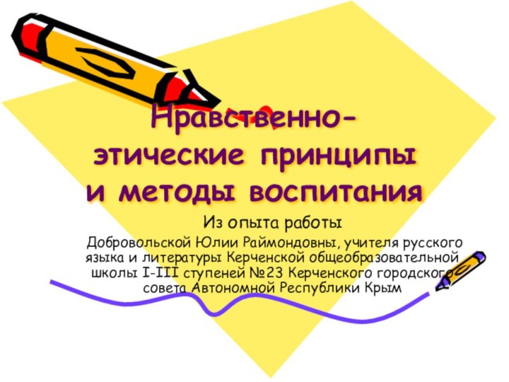 Нравственно-этические принципы и методы воспитанияИз опыта работы Добровольской Юлии Раймондовны, учителя русского