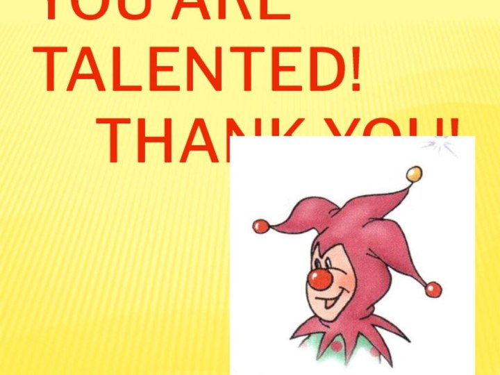 YOU ARE TALENTED!    THANK YOU!