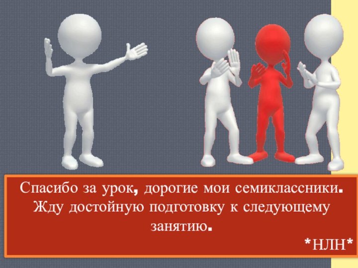 Спасибо за урок, дорогие мои семиклассники. Жду достойную подготовку к следующему занятию.*НЛН*