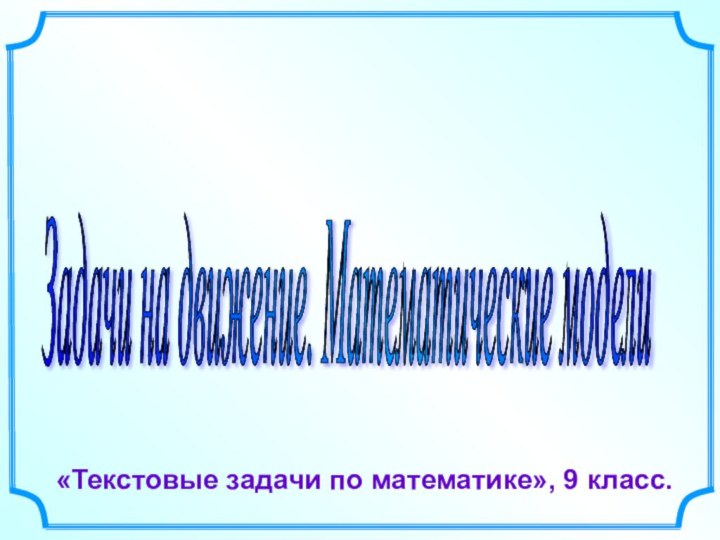 Задачи на движение. Математические модели «Текстовые задачи по математике», 9 класс.