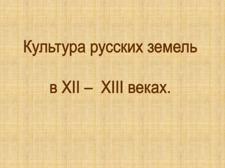 Культура русских земель в XII – XIII веках.