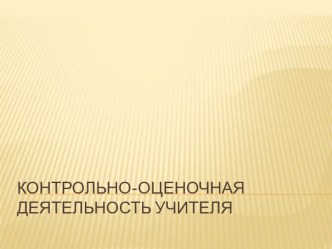 Презентация: Контрольно-оценочная деятельность учителя.