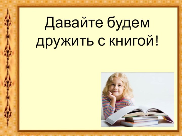 Давайте будем дружить с книгой!