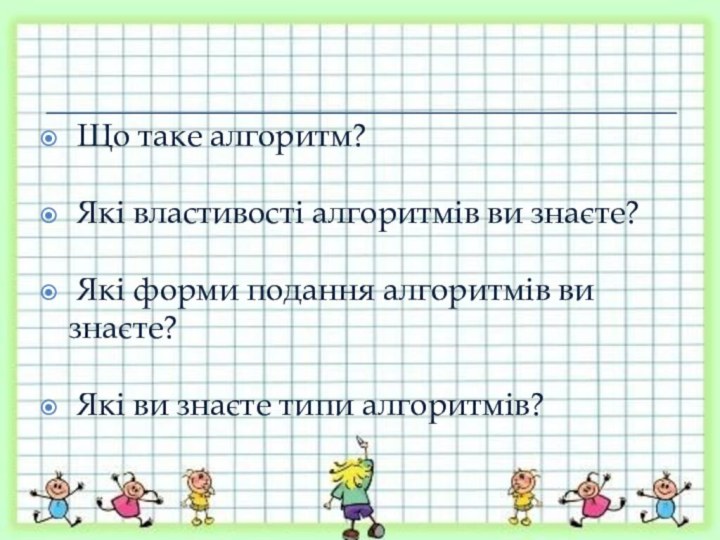 Що таке алгоритм? Які властивості алгоритмів ви знаєте? Які форми подання