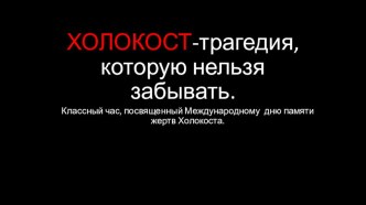 Презентация к классному часу Холокост- еще один ужас войны, посвященный Международному дню памяти жертв Холокоста.