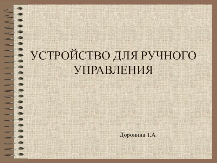 УСТРОЙСТВО ДЛЯ РУЧНОГО УПРАВЛЕНИЯДоронина Т.А.