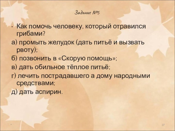 *Задание №5Как помочь человеку, который отравился грибами? а) промыть желудок (дать питьё