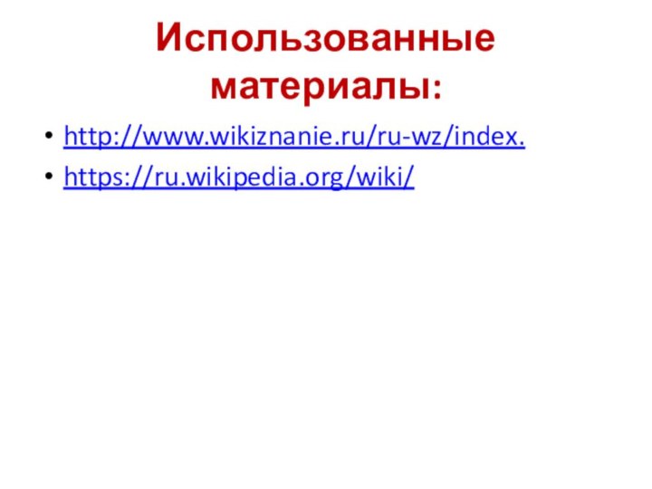 Использованные материалы:http://www.wikiznanie.ru/ru-wz/index.https://ru.wikipedia.org/wiki/