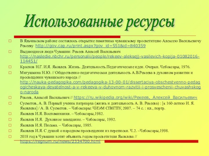 В Яльчикском районе состоялось открытие памятника чувашскому просветителю Алексею Васильевичу Рекееву http://gov.cap.ru/print.aspx?gov_id=551&id=840359Выдающиеся