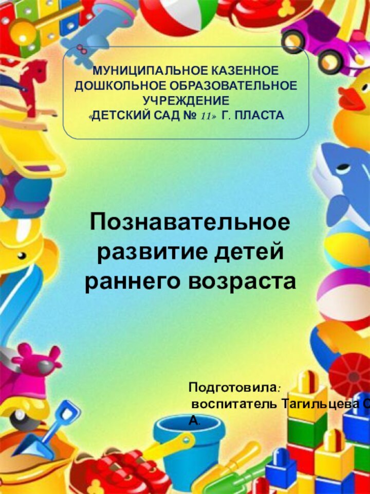 Муниципальное казенное дошкольное образовательное учреждение «детский сад № 11» г. ПластаПознавательное развитие