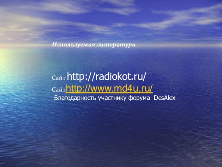 Используемая литература  Сайт http://radiokot.ru/Сайтhttp://www.md4u.ru/ Благодарность участнику форума DesAlex