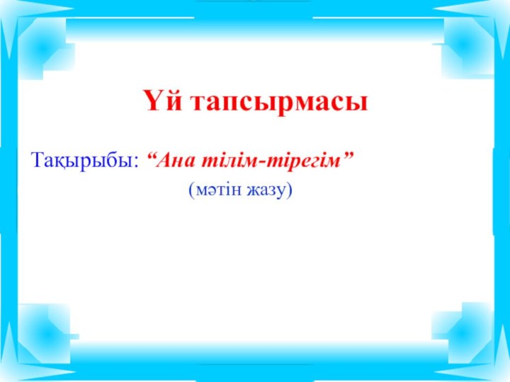 Үй тапсырмасыТақырыбы: “Ана тілім-тірегім”(мәтін жазу)