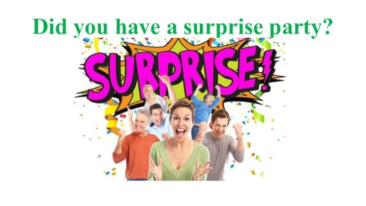 Did you have a surprise party?