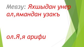 Презентация по крымскотатарскому чтению на тему Яхшыдан унер ал,ямандан узакъ ол.Я,я арифи ( 1 класс)