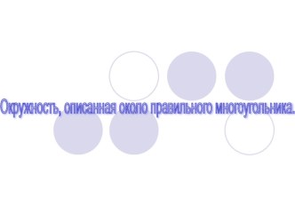 Презентация по геометрии на тему Окружность, описанная около правильного многоугольника