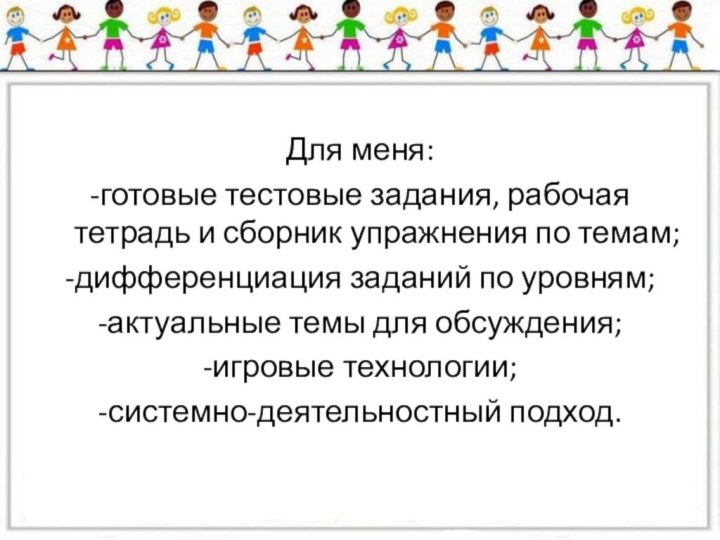 Для меня:-готовые тестовые задания, рабочая тетрадь и сборник упражнения по темам;-дифференциация заданий