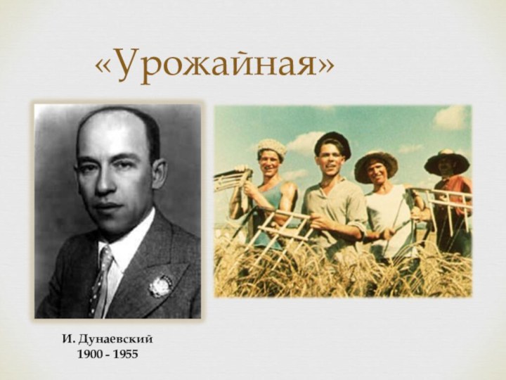 «Урожайная»И. Дунаевский 1900 - 1955