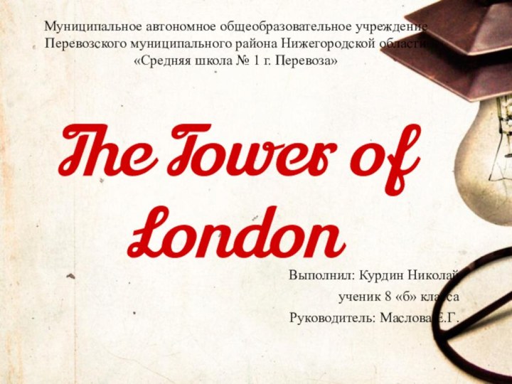 The Tower of LondonВыполнил: Курдин Николайученик 8 «б» классаРуководитель: Маслова Е.Г.Муниципальное автономное