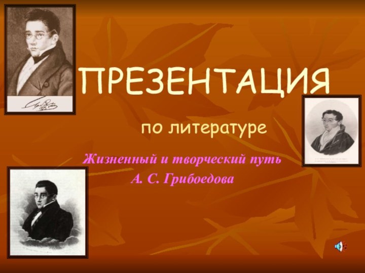 ПРЕЗЕНТАЦИЯ по литературе Жизненный и творческий путь А. С. Грибоедова