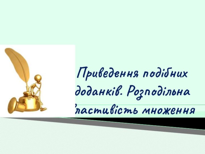 Приведення подібних доданків. Розподільна властивість множення