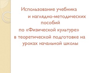 Презентация по физической культуре на тему  Использование учебника и наглядно -методическох пособий по предмету  Физическая культура в теоритической подготовке на уроках начальной школы..Работа с учебником