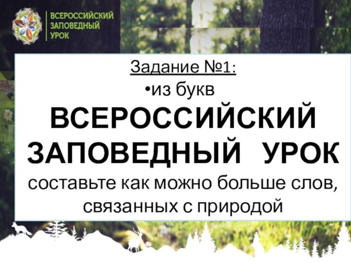 ВСЕРОССИЙСКИЙ ЗАПОВЕДНЫЙ УРОКЗадание №1:из букв ВСЕРОССИЙСКИЙ ЗАПОВЕДНЫЙ  УРОК составьте как можно