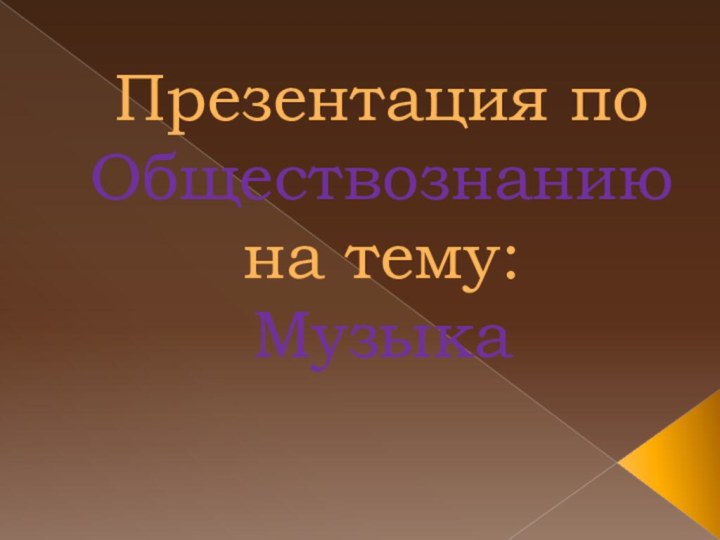 Презентация по Обществознанию на тему: Музыка