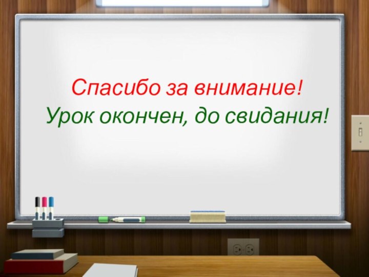 Спасибо за внимание!Урок окончен, до свидания!