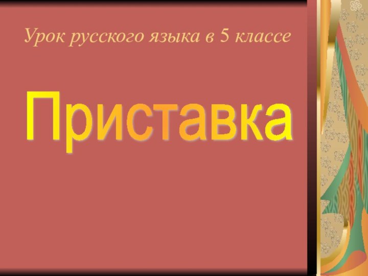 Урок русского языка в 5 классе 		 	Приставка